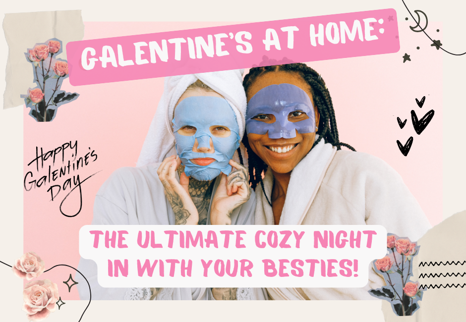 Galentine’s at Home: The Ultimate Cozy Night In with Your Besties!